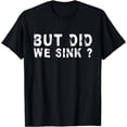 thumbnail image 1 of Funny Cruise Boating Captain Pontoon Sailing But Did We Sink T-Shirt mens t shirt，black，women，funny，misfits，men，journey，t-shirt, 1 of 4