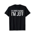 thumbnail image 1 of Women's Black "Of Course I'm Right I's cotton Black "Of Course I'm Right I'm Jeff" Graphic Tee Plus Size S-5XL, Funny Printed T-Shirt, Casual Oversized Top for Jeff & Humor Enthusiasts, 1 of 5