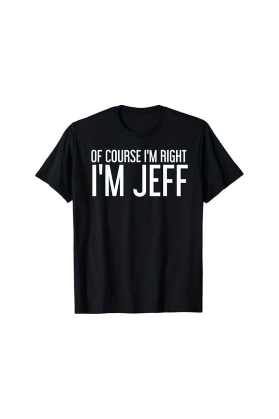 Women's Black "Of Course I'm Right I's cotton Black "Of Course I'm Right I'm Jeff" Graphic Tee Size S-5XL, Funny Printed T-Shirt, Casual Oversized Top for Jeff & Humor Enthusiasts