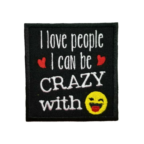 Funny Cute Friends and Family Quotes I Love People I Can Be Crazy With Embroidered Iron On Patch