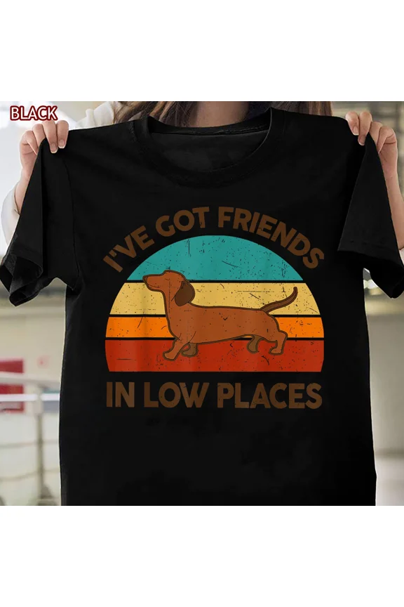 Funny Dachshund Got Friends Low Places Weiner Dog Lover Gift Top Unisex T-Shirt up to size 5XL