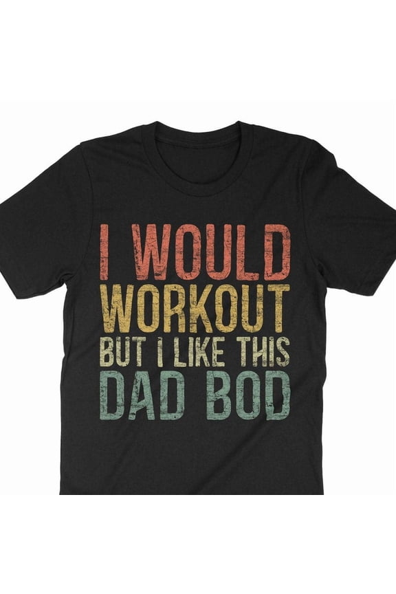 Funny Dad Bod Shirt I Would Workout But I Like This Dad Bod Graphic Tee,for unisex up to size 5XL