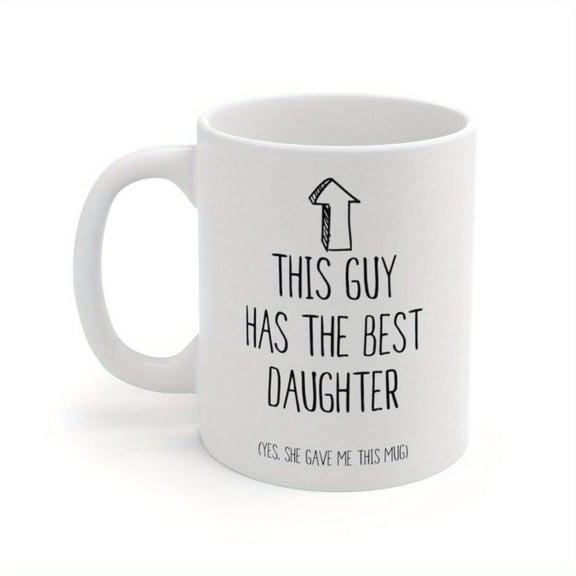 Funny Dad Coffee Mug with This Guy Has Best Daughter Yes She s Given Me This Mug Saying 11oz White Ceramic Cup with Black Lettering Father s Day Birth