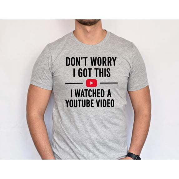 Funny Dad DIY T-Shirt I Got This I Watched a Video Tutorial, Handyman Dad Graphic Tee, Fathers Day Gift, Birthday Gift for Dad