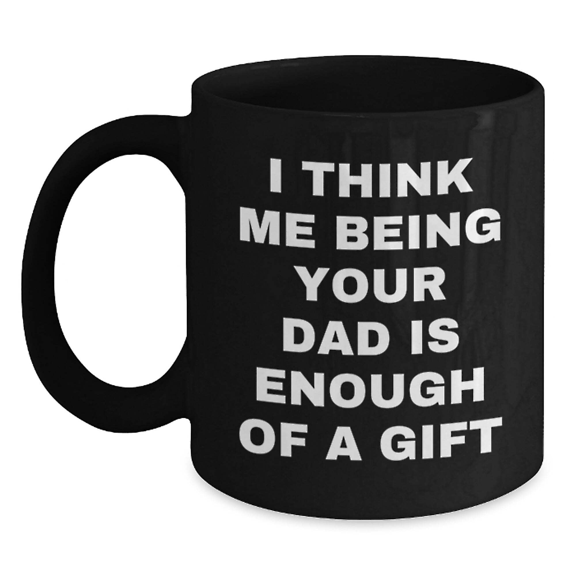 Funny Dad Gifts from Family, Black Coffee Mugs, I Think Me Being Your — free download