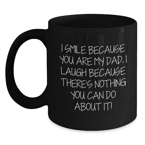 Funny Dad Gifts from Men, Gifts for Dad Birthday Unique Present, I Smile Because You Are My Dad, Ceramic Black Coffee Mug