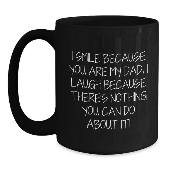 Funny Dad Gifts from Men, Gifts for Dad Birthday Unique Present, I Smile Because You Are My Dad, Ceramic Black Coffee Mug