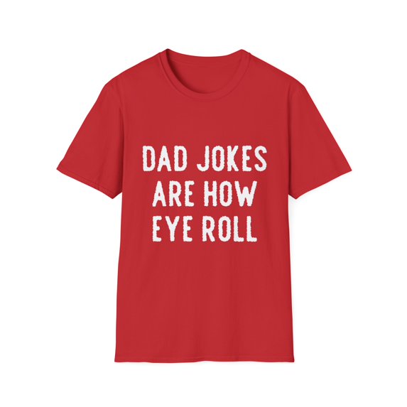 Funny Dad Jokes Are How Eye Roll Pun Saying Men Women Humorous Cool Gag Jokes Novelty Quote Gift Unisex Softstyle T-Shirt