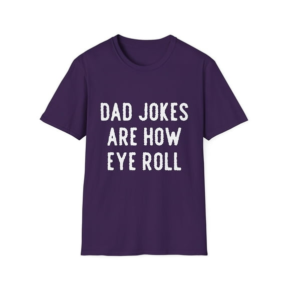 Funny Dad Jokes Are How Eye Roll Pun Saying Men Women Humorous Cool Gag Jokes Novelty Quote Gift Unisex Softstyle T-Shirt