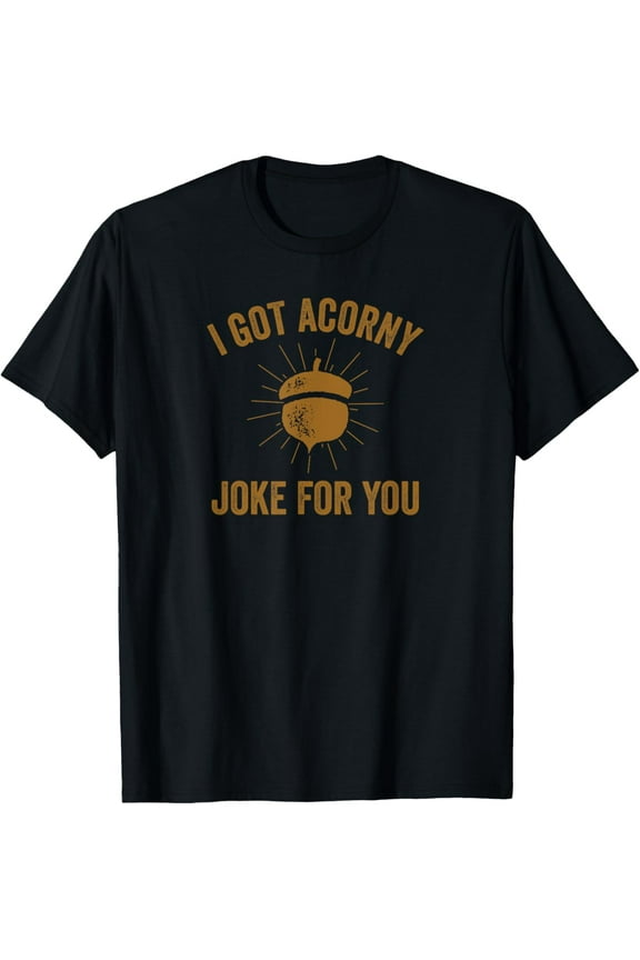 Funny Dad Pun I Got A Corny Acorny Joke For You With Acorn T-Shirt