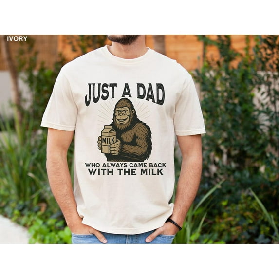 Funny Dad Shirt, Father’s Day Bigfoot Humor Tee, Just A Dad Who Came Back With The Milk, Bigfoot Lover Gift, Father’s Day T-Shirt