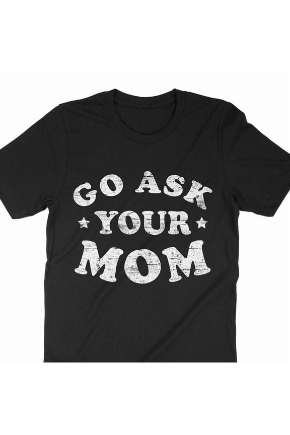 Funny Dad Shirt Go Ask Your Mom Fathers Day Sarcastic Gift Graphic Tee,for unisex up to size 5XL