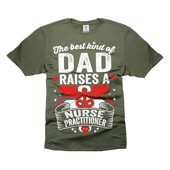 Funny Dad Shirt The Best Kind Of Dad Raises Nurse Practitioner Shirt Funny Dad Shirt NP Shirts (Large Military Green)