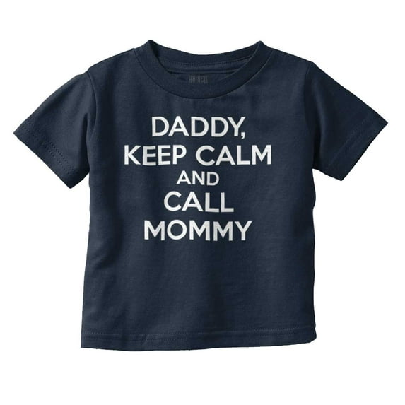 Funny Daddy Keep Calm Call Mommy Toddler Boy Girl T Shirt Infant Toddler Brisco Brands 2T