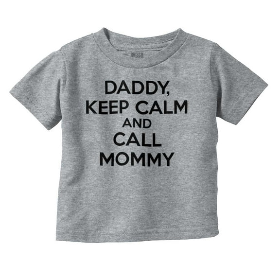 Funny Daddy Keep Calm Call Mommy Toddler Boy Girl T Shirt Infant Toddler Brisco Brands 4T