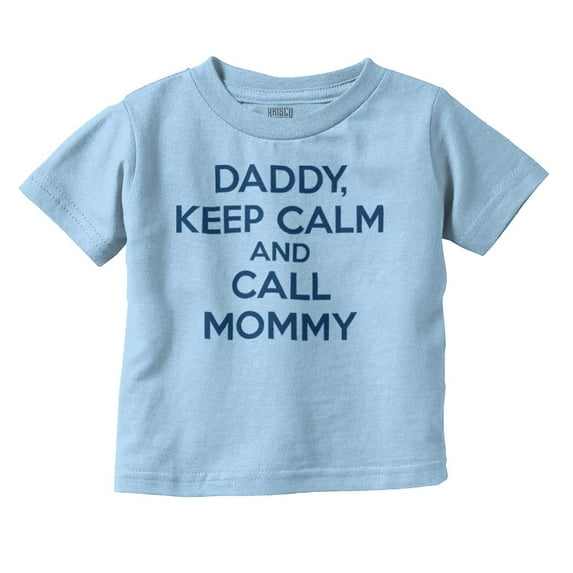 Funny Daddy Keep Calm Call Mommy Toddler Boy Girl T Shirt Infant Toddler Brisco Brands 6M