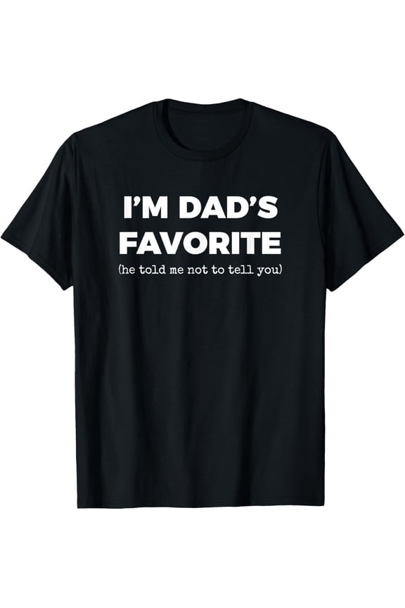 Funny Dads Favorite Son Daughter I'm Dad's Favorite T-Shirt