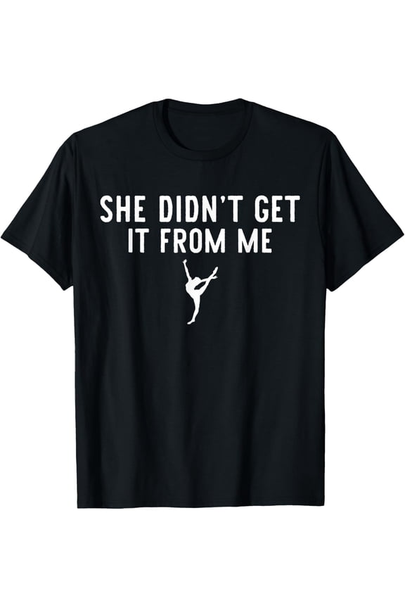Funny Dance Mom She Didn't Get It From Me For Dance Lovers T-Shirt