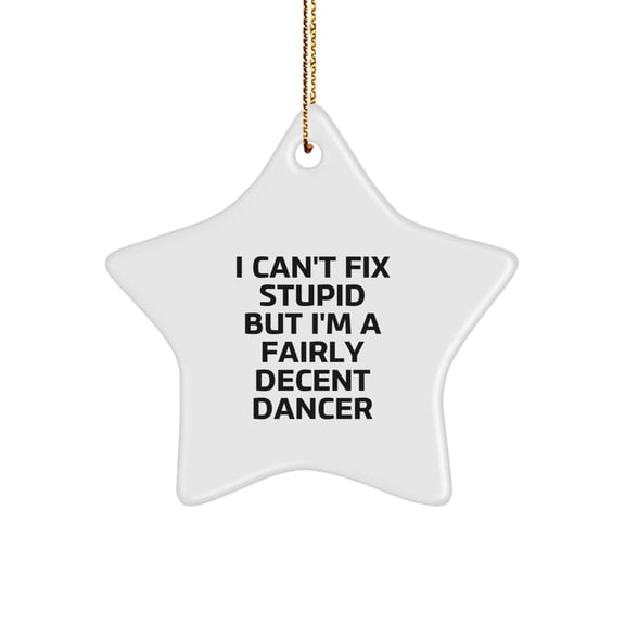 Funny Dancer Gifts for Friends - I Can't Fix Stupid But I'm A Fairly Decent Dancer Star Ornament, Gifts from Men to Women, Family, and Coworkers for Christmas