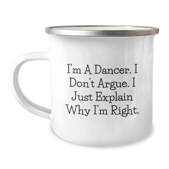 Funny Dancer Gifts for Him, I'm A Dancer. I Don't Argue. I Just Explain Why I'm Right. Camping Mug, Ideal Gifts from Family, Friends, or Coworkers for Christmas Unique Presents