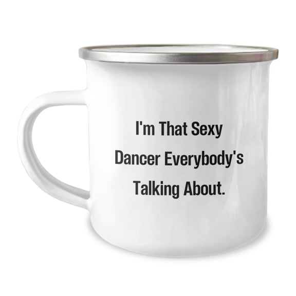 Funny Dancer Gifts from Friends to Dancers - I'm That Sexy Dancer Everybody's Talking About. Graduation Unique Gifts for Dancer Friends