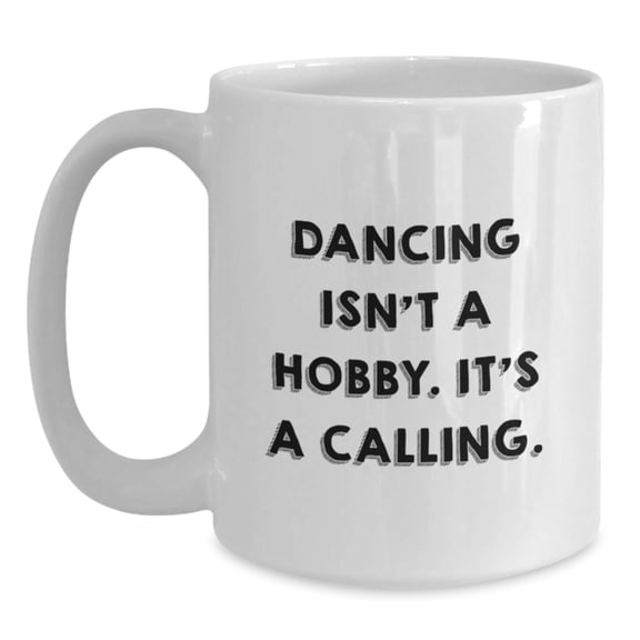 Funny Dancing Gifts for Dancing Lovers, White Coffee Mug with Inspirational Quote 'Dancing Isn't A Hobby. It's A Calling.', Ideal Gift from Friends to Friends