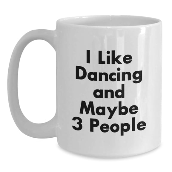 Funny Dancing Gifts for Friends - White Coffee Mug - Perfect Birthday Unique Gift from Friends, Coworkers, or Family