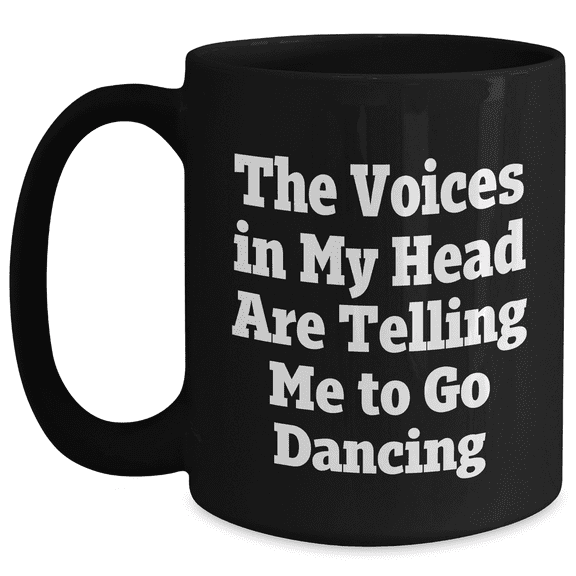 Funny Dancing Quotes Gifts from Friends for Women on Mother's Day Black Coffee Mug, 11oz or 15oz, Microwave and Dishwasher Safe