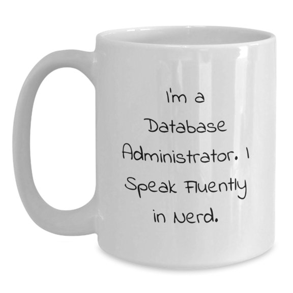 Funny Database Administrator Gifts, I'm A Database Administrator. I Speak Fluently In genius. White Coffee Mug for Birthday, Gifts from Friends to Database Administrators