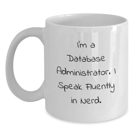 Funny Database Administrator Gifts, I'm A Database Administrator. I Speak Fluently In genius. White Coffee Mug for Birthday, Gifts from Friends to Database Administrators