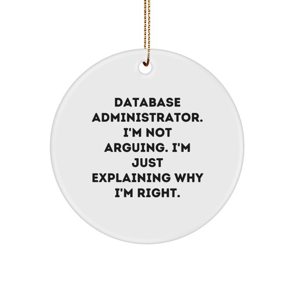 Funny Database Administrator Gifts from Friends - Christmas Circle Ornament, 'I'm Not Arguing. I'm Just Explaining Why I'm Right.' for Database Administrators