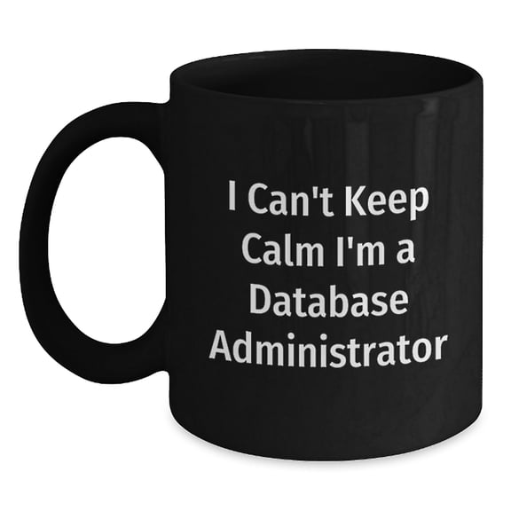Funny Database Administrator Gifts, I Can't Keep Calm I'm A Database Administrator Black Coffee Mug, Unique Graduation Gifts from Friends to Database Administrator, 11oz or 15oz