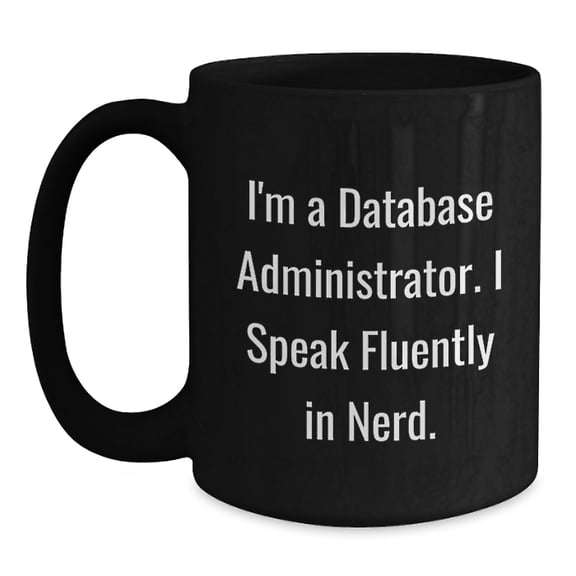 Funny Database Administrator Mug Gifts from Friends, Christmas Unique Mug for Database Administrator, 'I'm A Database Administrator. I Speak Fluently In genius.' Black Coffee Mug