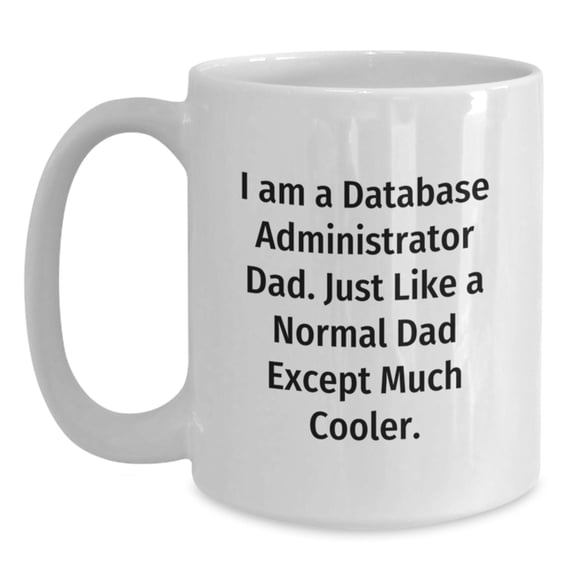 Funny Database Administrator White Coffee Mug Gifts from Dad for Birthday, 'I Am A Database Administrator Dad. Just Like A Normal Dad Except Much Cooler.', Perfect for Men, Friends, or Coworkers