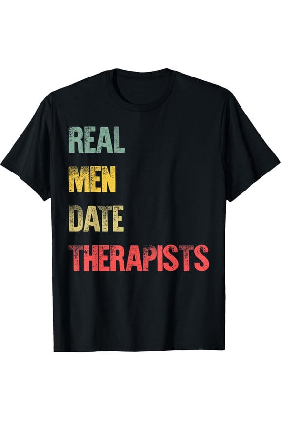 Funny Dating Shirt Real Men Date Therapists Gift T-Shirt