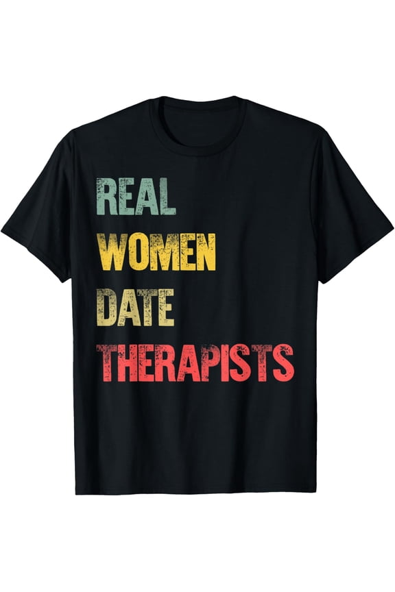 Funny Dating Shirt Real Women Date Therapists Gift T-Shirt