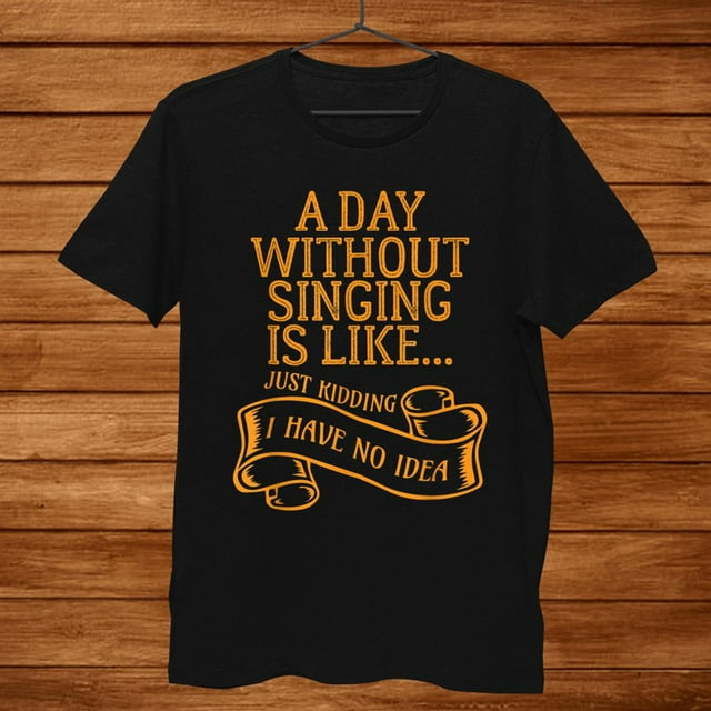 Funny Day Without Singing Singer Choir Music Vocals Shirt Gift Black