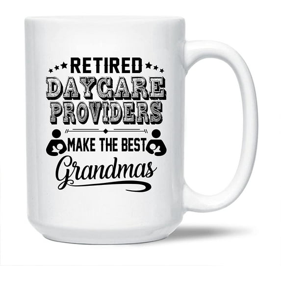 Funny Daycare Provider Coffee Mug Handle, Unique Daycare Provider White Mug Cup For Men / Women / Friends, Retired Daycare Providers Make The Best Grandmas Cup, Daycare Provider Ceramic Mug 15 Oz.