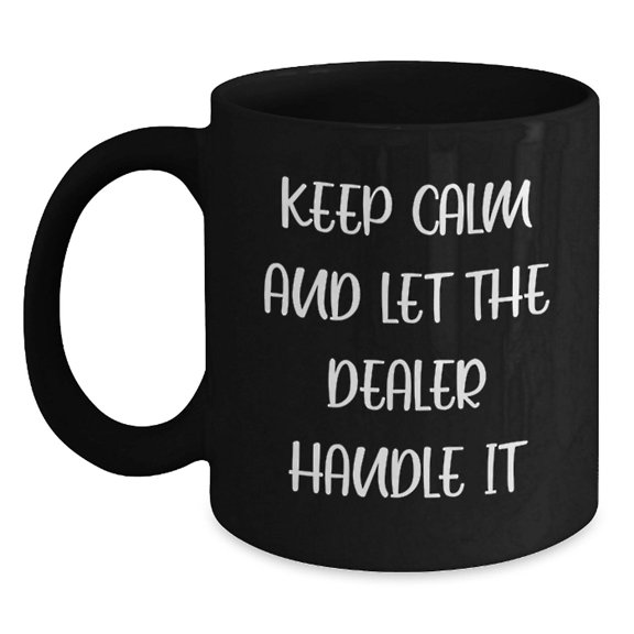 Funny Dealer Christmas Unique Gifts from Men to Friends, Black Coffee Mug with Keep Calm and Let the Dealer Handle It Quote, Great for Dealers and Coffee Lovers