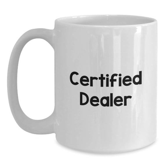 Funny Dealer Gifts from Friends, White Coffee Mug for Dealer, Certified Dealer Quote - Christmas Unique Gift