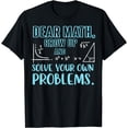 thumbnail image 1 of Funny Dear Math Grow Up Dear Math Solve Your Own Problems T-Shirt, 1 of 4