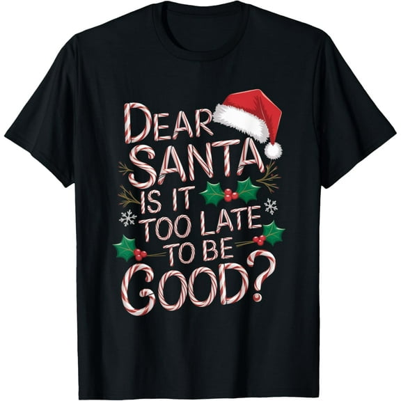 Funny Dear Santa Christmas Is It Too Late To Be Good Xmas T-Shirt