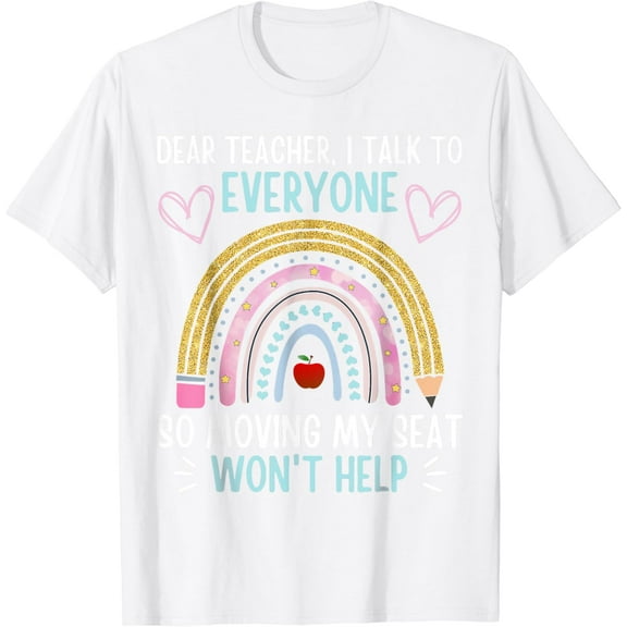 Funny Dear Teacher I Talk To Everyone Moving Seat Wont Help T-Shirt100% pure cotton white short-sleeved T-shirts for men and women
