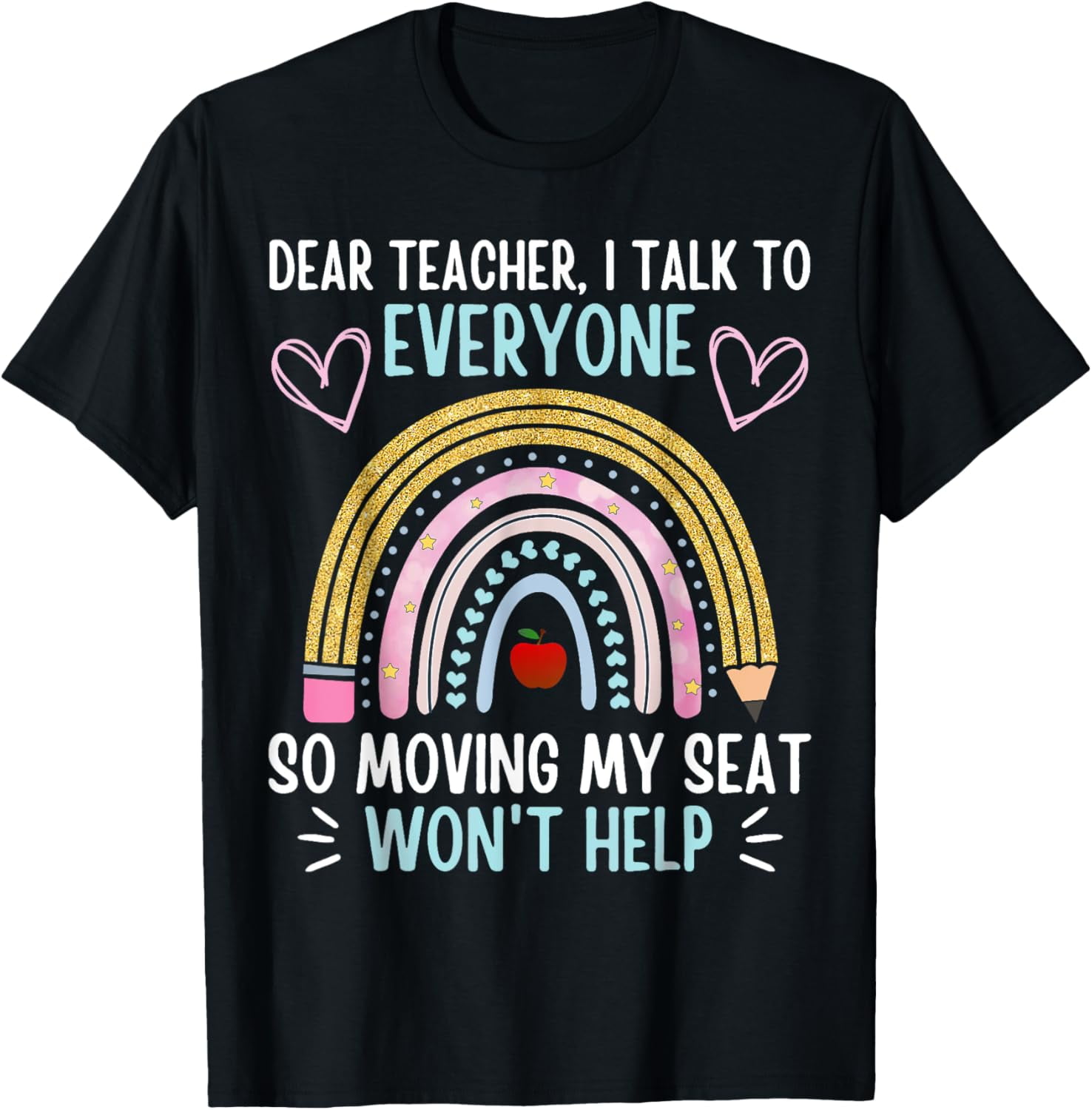 Funny Dear Teacher I Talk To Everyone Moving Seat Wont Help T-Shirt