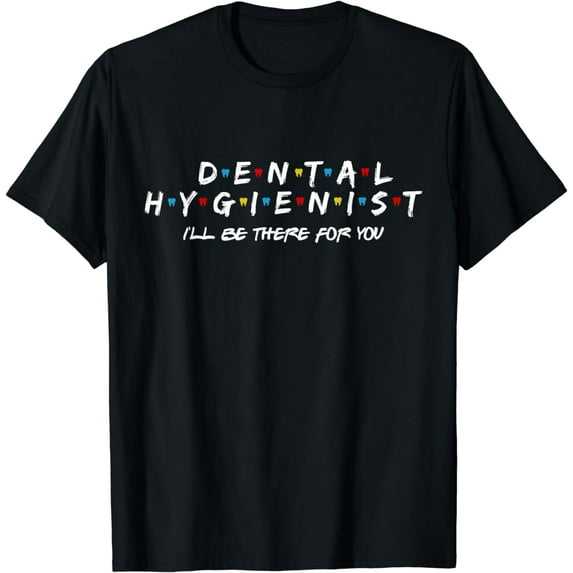 Funny Dental Hygienist Gift I'LL Be There For You, Dentist T-Shirt