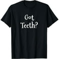 thumbnail image 1 of Funny Dental Quote Got Teeth? Dentures Humor T-Shirt, 1 of 3