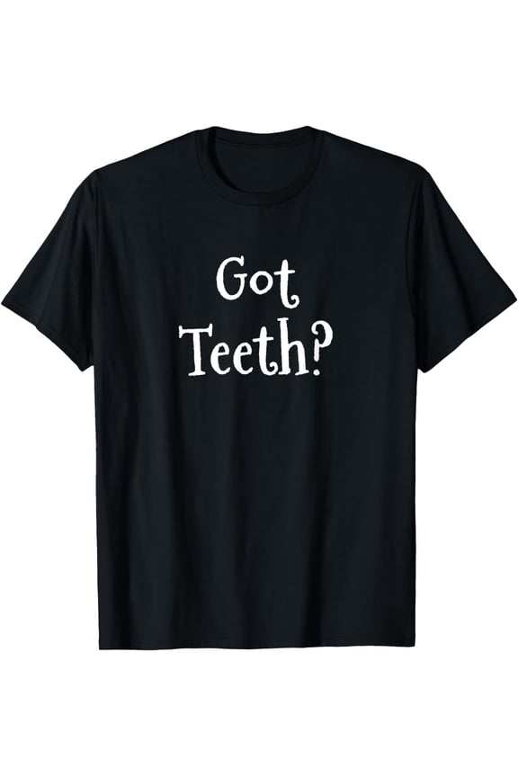 Funny Dental Quote Got Teeth? Dentures Humor T-Shirt