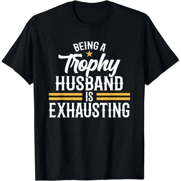 Funny Design Being A Trophy Husband Is Exhausting