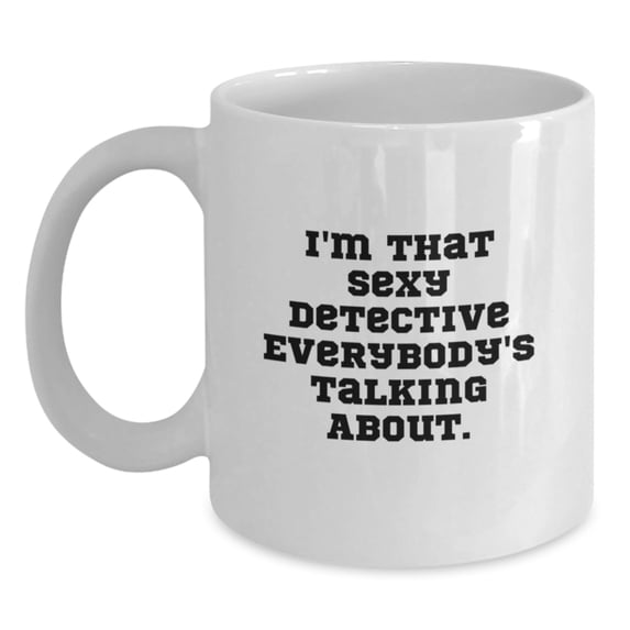 Funny Detective Gifts from Family - 'I'm That Sexy Detective Everybody's Talking About.' White Coffee Mug for Detective Birthday