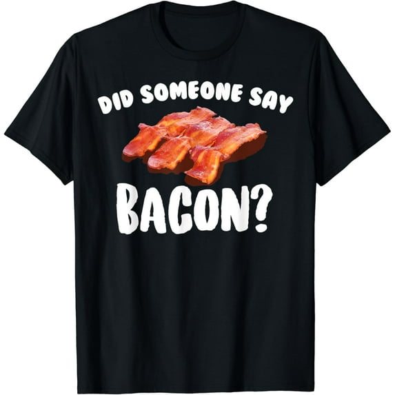 Funny Did Someone Say Bacon | Cool Salt Pork Ham Lover Gift T-Shirt